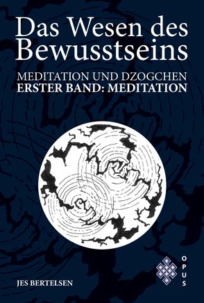 Das Wesen des Bewusstseins – Meditation und Dzogchen – Erster Band: Meditation